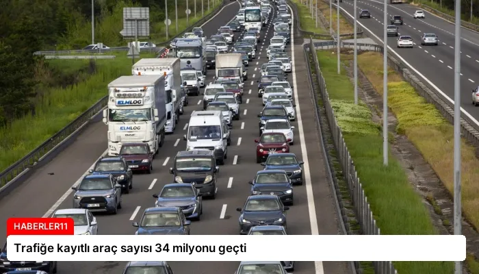 Trafiğe kayıtlı araç sayısı 34 milyonu geçti