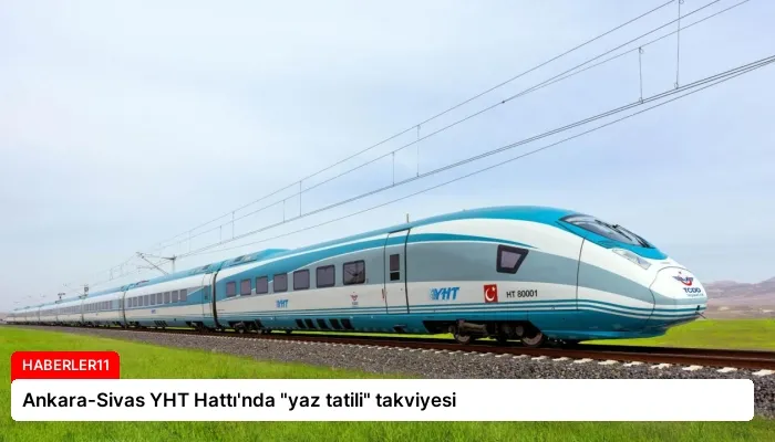 Ankara-Sivas YHT Hattı’nda “yaz tatili” takviyesi