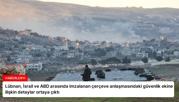 Lübnan, İsrail ve ABD arasında imzalanan çerçeve anlaşmasındaki güvenlik ekine ilişkin detaylar ortaya çıktı
