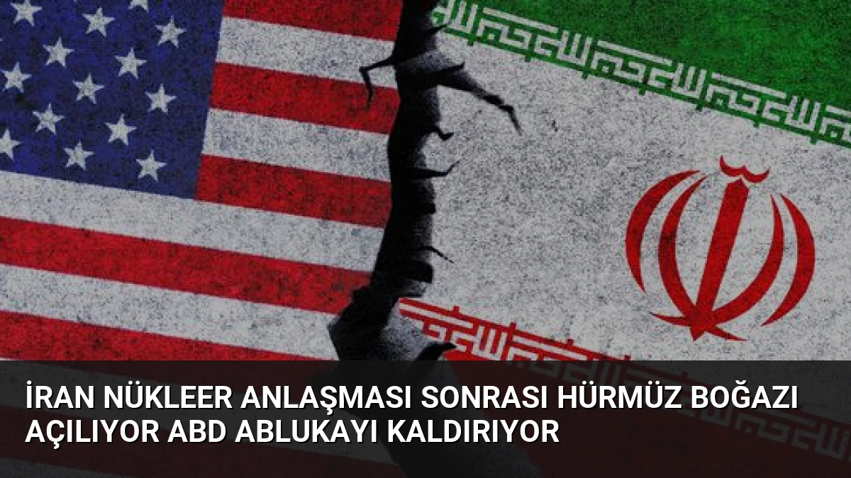 İran Nükleer Anlaşması Sonrası Hürmüz Boğazı Açılıyor ABD Ablukayı Kaldırıyor
