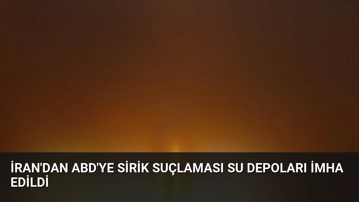 İran’dan ABD’ye Sirik suçlaması Su depoları imha edildi