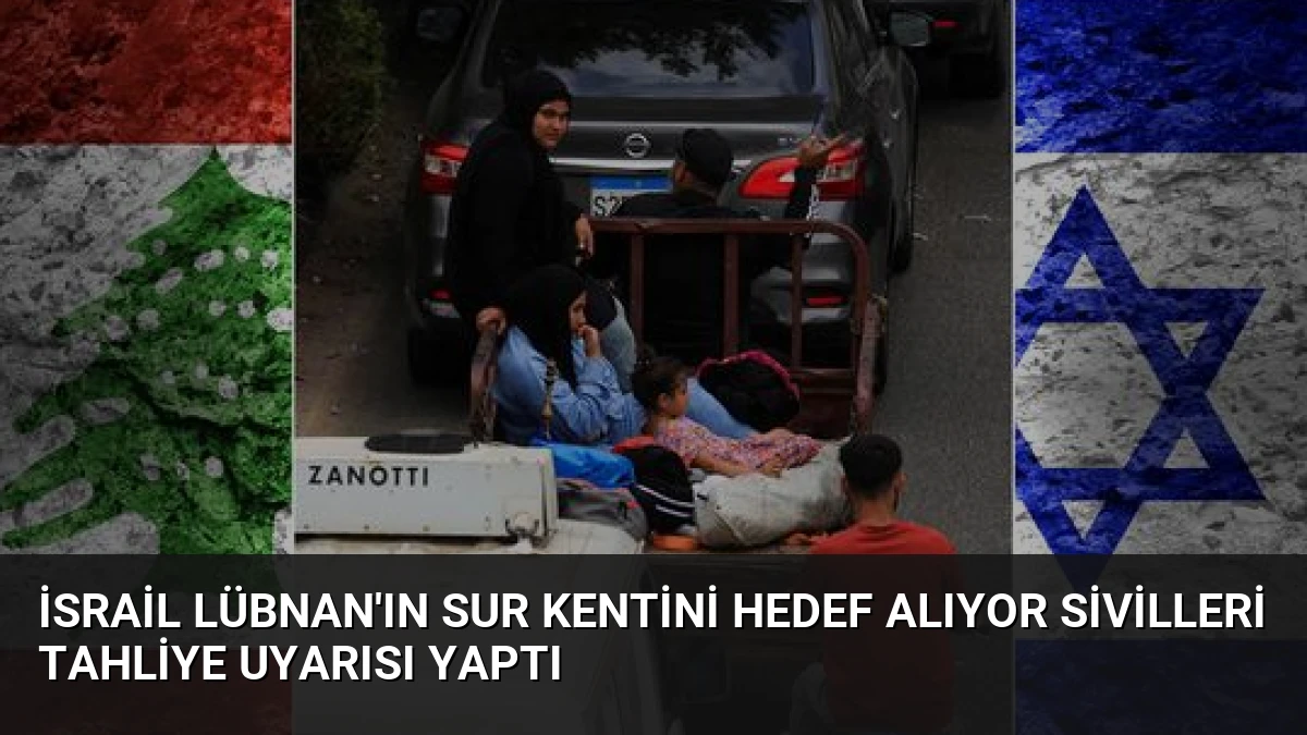 İsrail Lübnan’ın Sur Kentini Hedef Alıyor Sivilleri Tahliye Uyarısı Yaptı