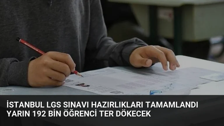 İstanbul LGS sınavı hazırlıkları tamamlandı yarın 192 bin öğrenci ter dökecek