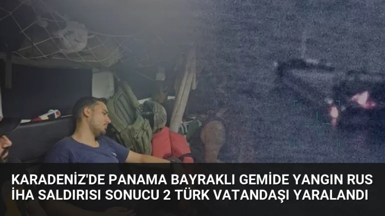 Karadeniz’de Panama Bayraklı Gemide Yangın Rus İHA Saldırısı Sonucu 2 Türk Vatandaşı Yaralandı
