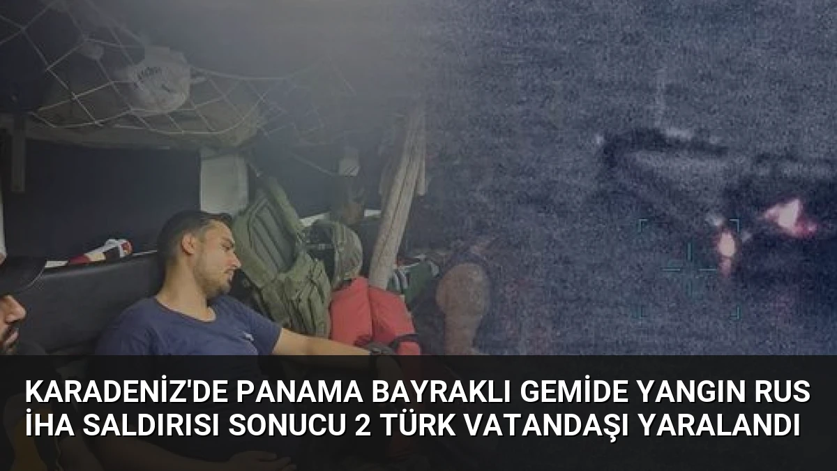 Karadeniz’de Panama Bayraklı Gemide Yangın Rus İHA Saldırısı Sonucu 2 Türk Vatandaşı Yaralandı