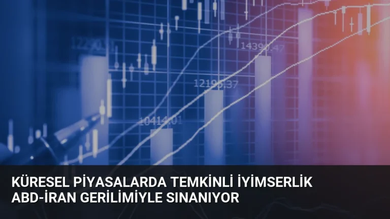 Küresel Piyasalarda Temkinli İyimserlik ABD-İran Gerilimiyle Sınanıyor