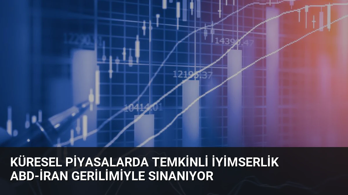 Küresel Piyasalarda Temkinli İyimserlik ABD-İran Gerilimiyle Sınanıyor