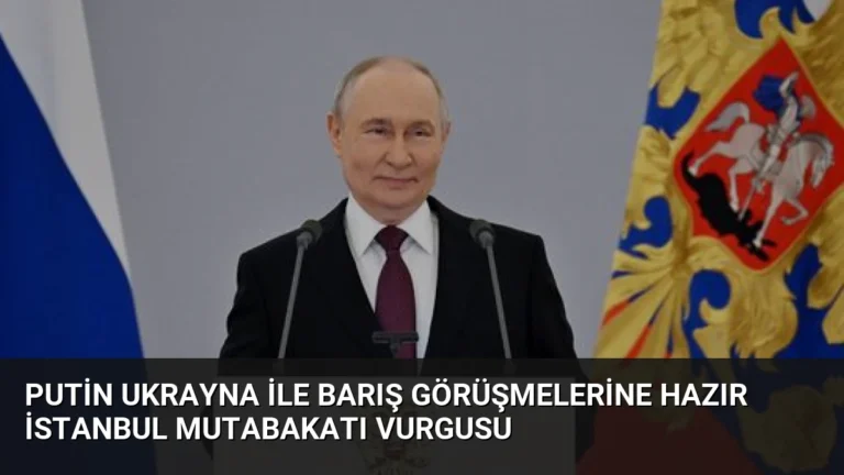 Putin Ukrayna ile Barış Görüşmelerine Hazır İstanbul Mutabakatı Vurgusu