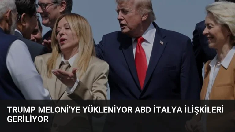 Trump Meloni’ye Yükleniyor ABD İtalya İlişkileri Geriliyor