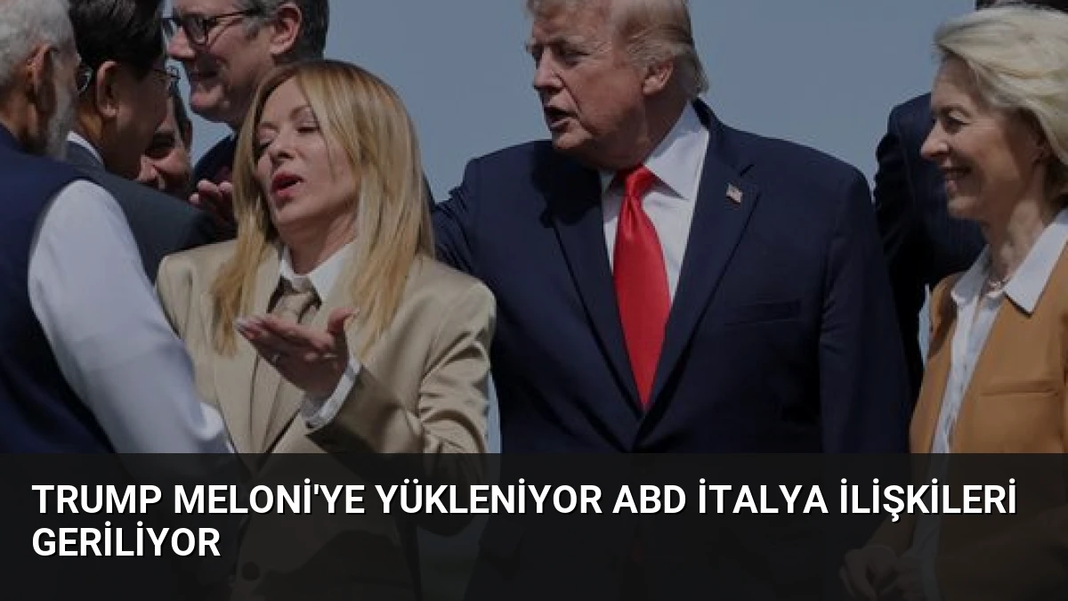 Trump Meloni’ye Yükleniyor ABD İtalya İlişkileri Geriliyor