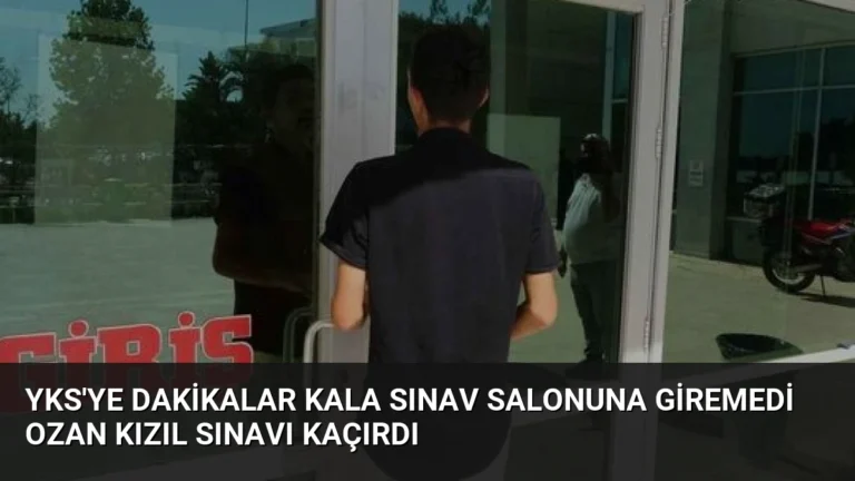 YKS’ye Dakikalar Kala Sınav Salonuna Giremedi Ozan Kızıl Sınavı Kaçırdı