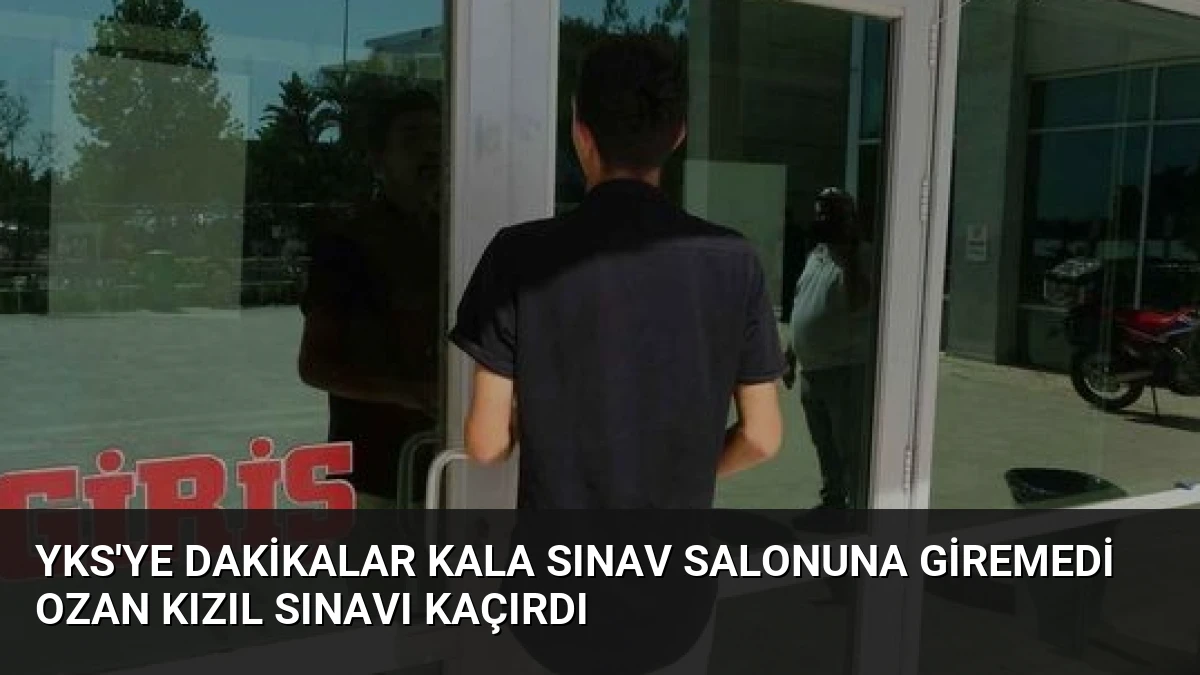 YKS’ye Dakikalar Kala Sınav Salonuna Giremedi Ozan Kızıl Sınavı Kaçırdı