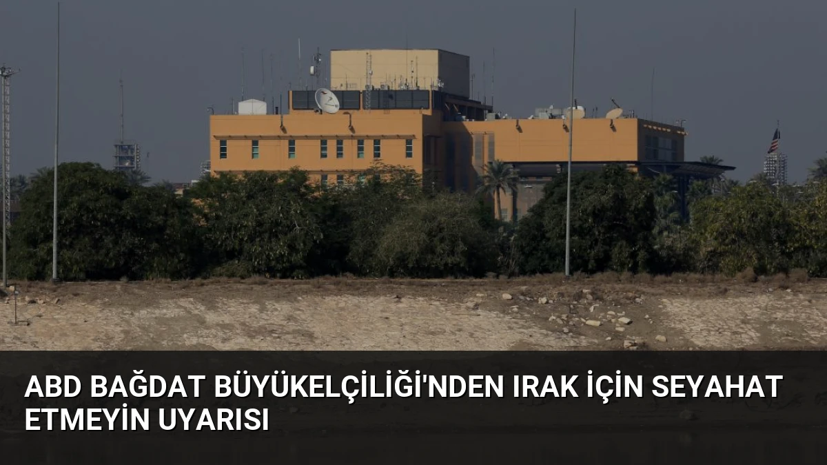 ABD Bağdat Büyükelçiliği’nden Irak İçin Seyahat Etmeyin Uyarısı