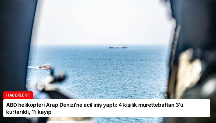 ABD helikopteri Arap Denizi’ne acil iniş yaptı: 4 kişilik mürettebattan 3’ü kurtarıldı, 1’i kayıp