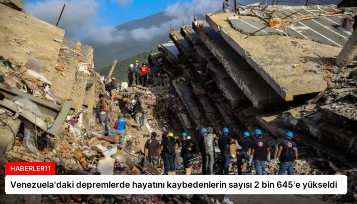 Venezuela’daki depremlerde hayatını kaybedenlerin sayısı 2 bin 645’e yükseldi