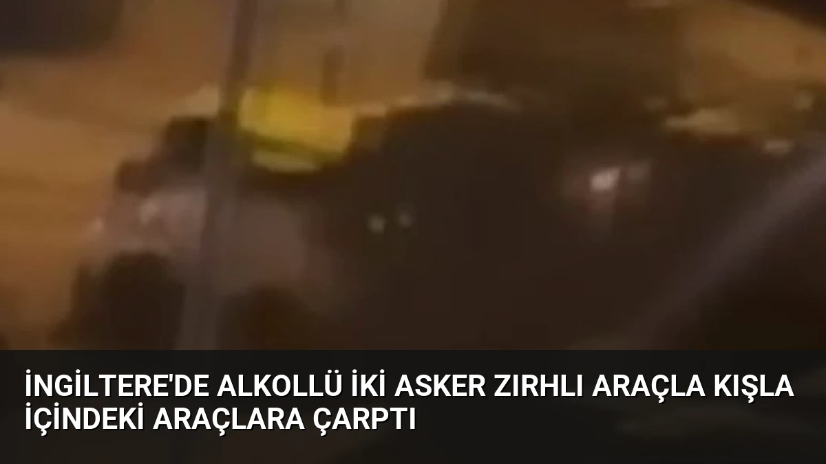 İngiltere’de Alkollü İki Asker Zırhlı Araçla Kışla İçindeki Araçlara Çarptı