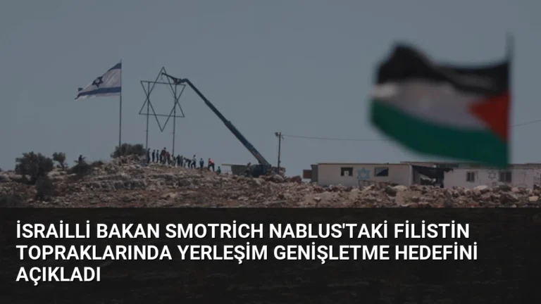 İsrailli Bakan Smotrich Nablus’taki Filistin Topraklarında Yerleşim Genişletme Hedefini Açıkladı