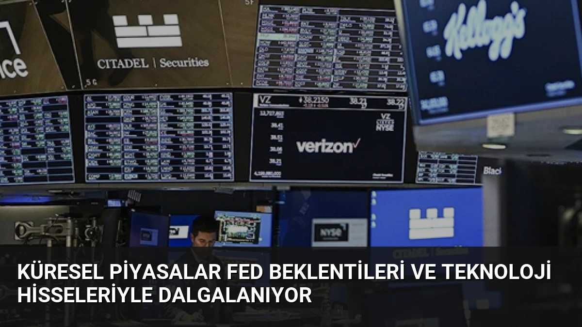 Küresel Piyasalar Fed Beklentileri ve Teknoloji Hisseleriyle Dalgalanıyor