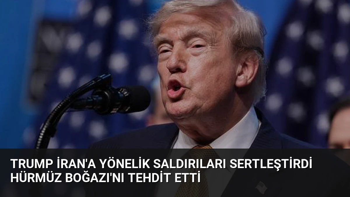 Trump İran’a Yönelik Saldırıları Sertleştirdi Hürmüz Boğazı’nı Tehdit Etti