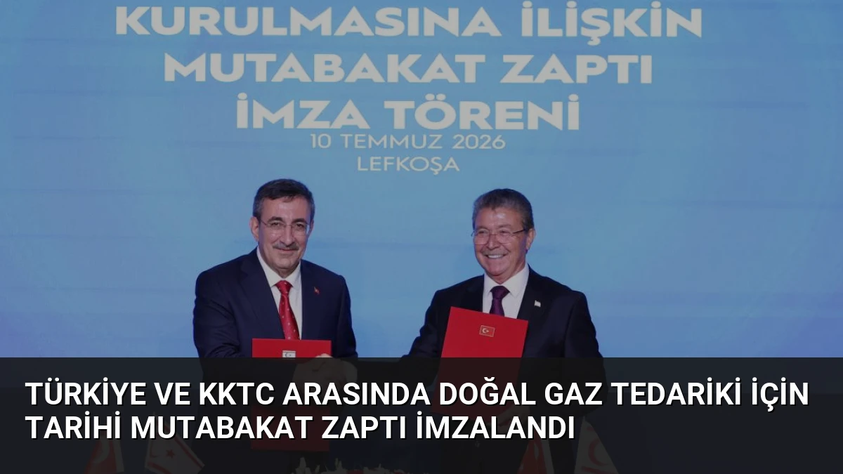 Türkiye ve KKTC Arasında Doğal Gaz Tedariki İçin Tarihi Mutabakat Zaptı İmzalandı