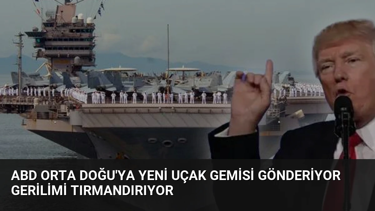 ABD Orta Doğu’ya Yeni Uçak Gemisi Gönderiyor Gerilimi Tırmandırıyor