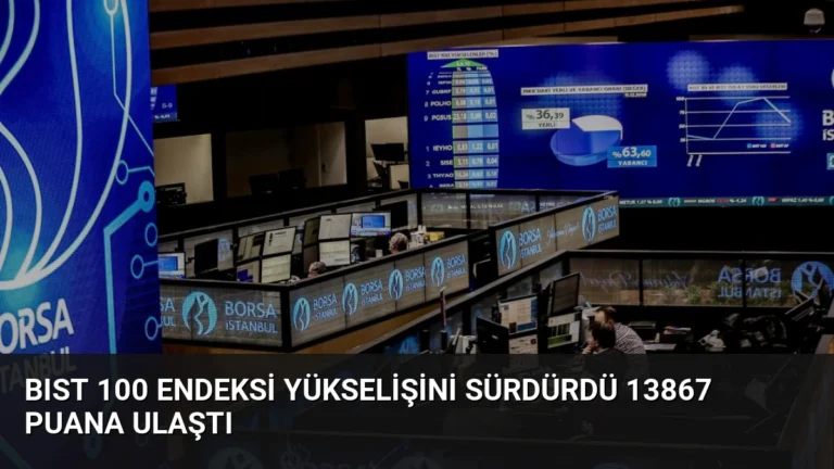 BIST 100 Endeksi Yükselişini Sürdürdü 13867 Puana Ulaştı