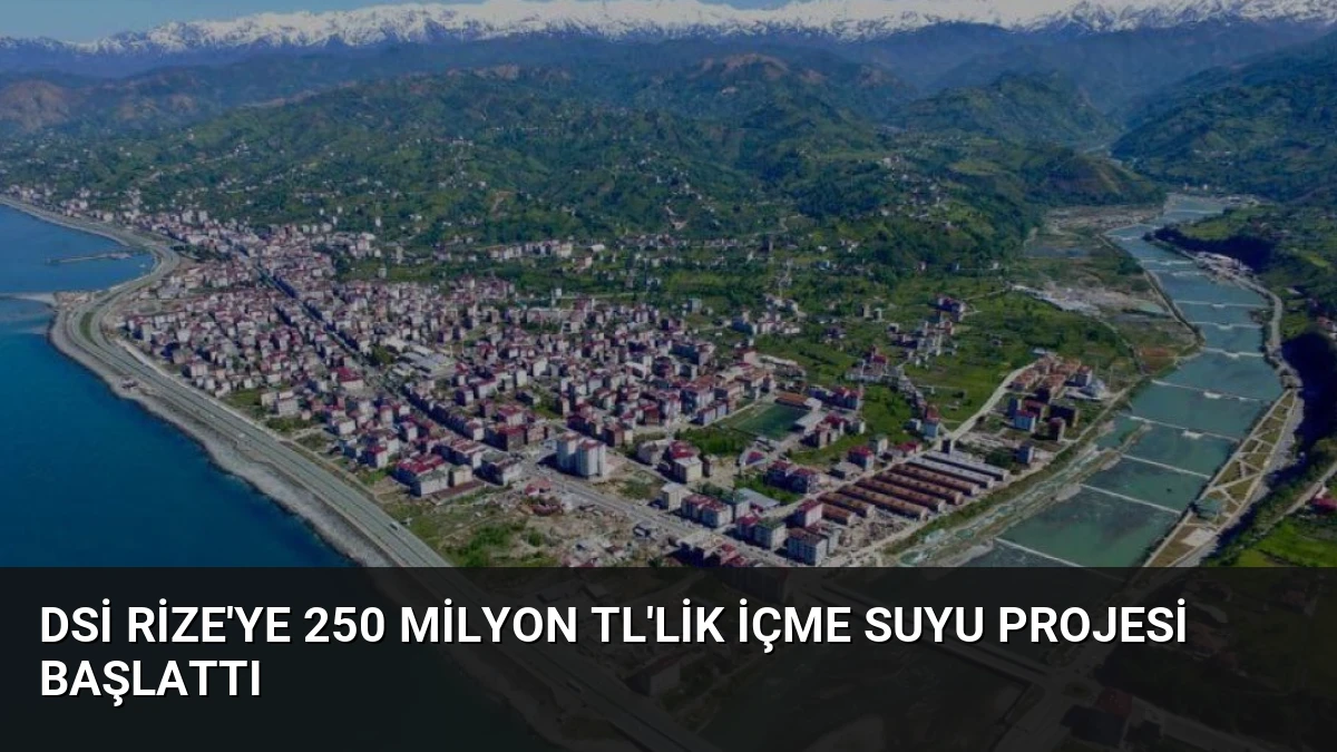 DSİ Rize’ye 250 Milyon TL’lik İçme Suyu Projesi Başlattı