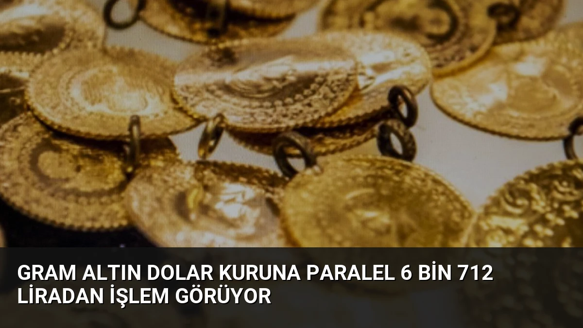 Gram Altın Dolar Kuruna Paralel 6 Bin 712 Liradan İşlem Görüyor
