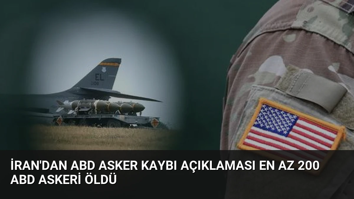 İran’dan ABD Asker Kaybı Açıklaması En Az 200 ABD Askeri Öldü