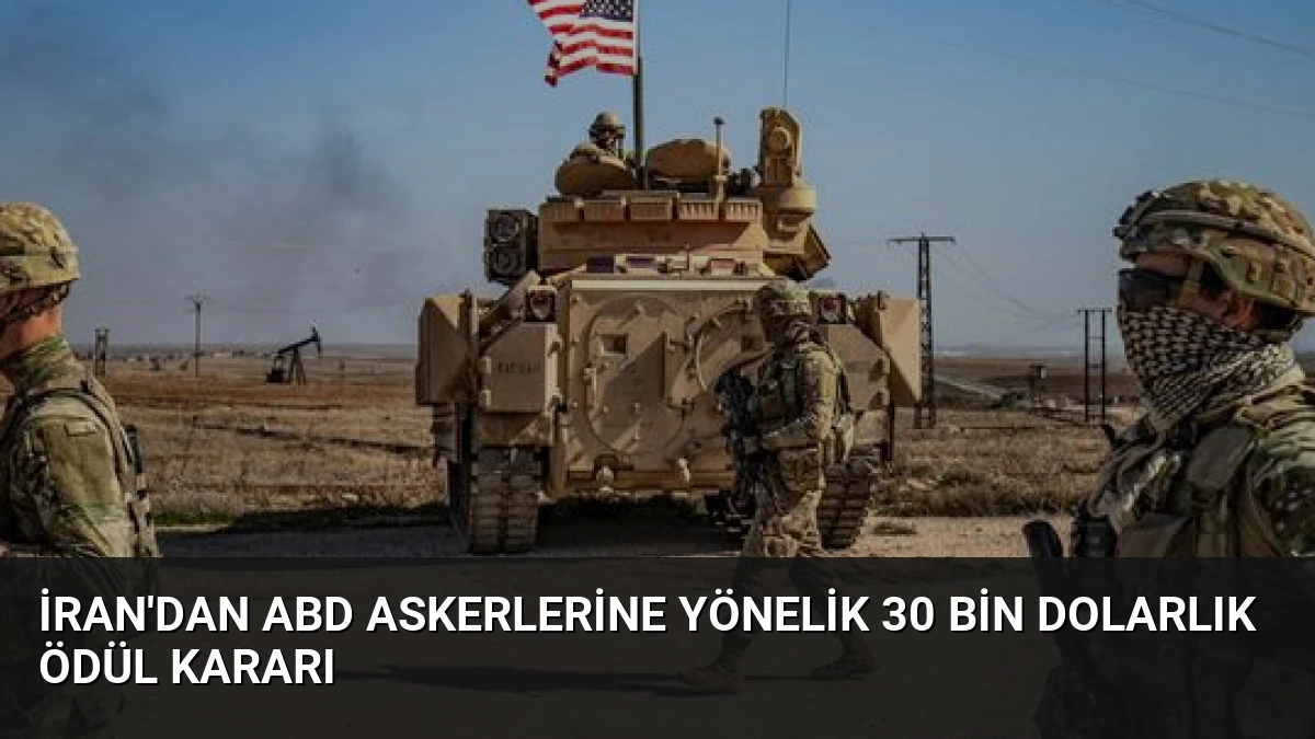 İran’dan ABD Askerlerine Yönelik 30 Bin Dolarlık Ödül Kararı