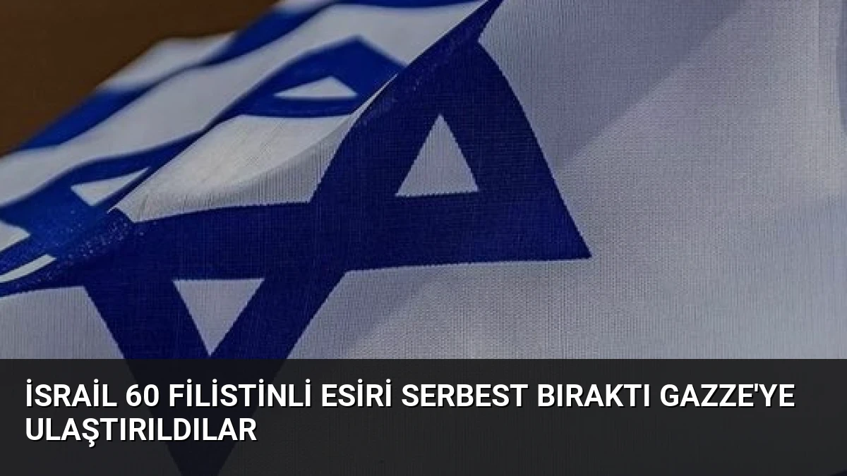 İsrail 60 Filistinli Esiri Serbest Bıraktı Gazze’ye Ulaştırıldılar