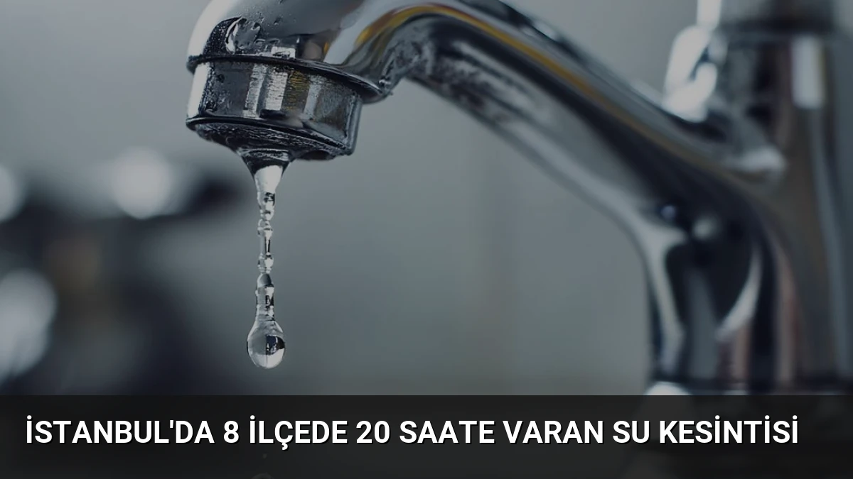 İstanbul’da 8 İlçede 20 Saate Varan Su Kesintisi