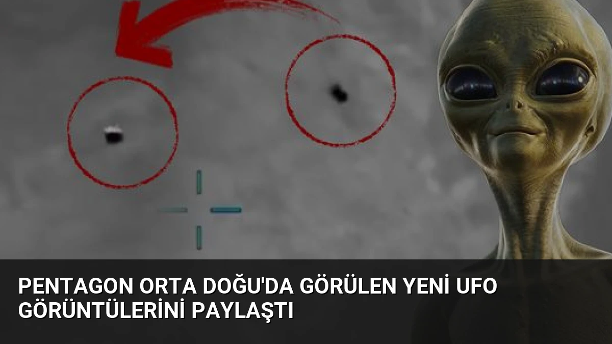 Pentagon Orta Doğu’da Görülen Yeni UFO Görüntülerini Paylaştı