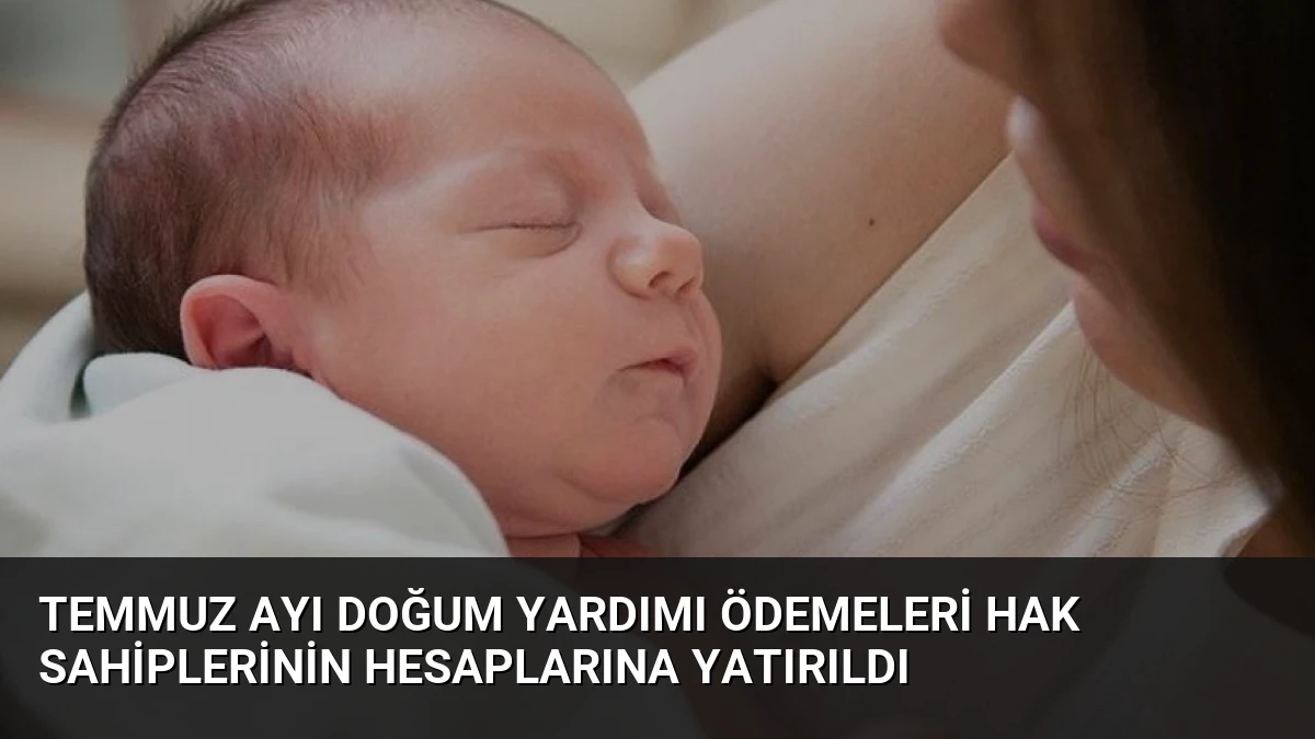 Temmuz Ayı Doğum Yardımı Ödemeleri Hak Sahiplerinin Hesaplarına Yatırıldı