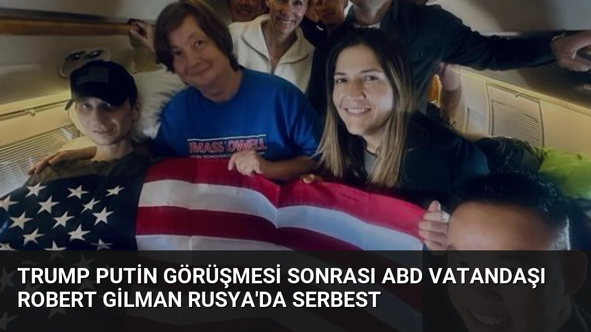 Trump Putin Görüşmesi Sonrası ABD Vatandaşı Robert Gilman Rusya’da Serbest