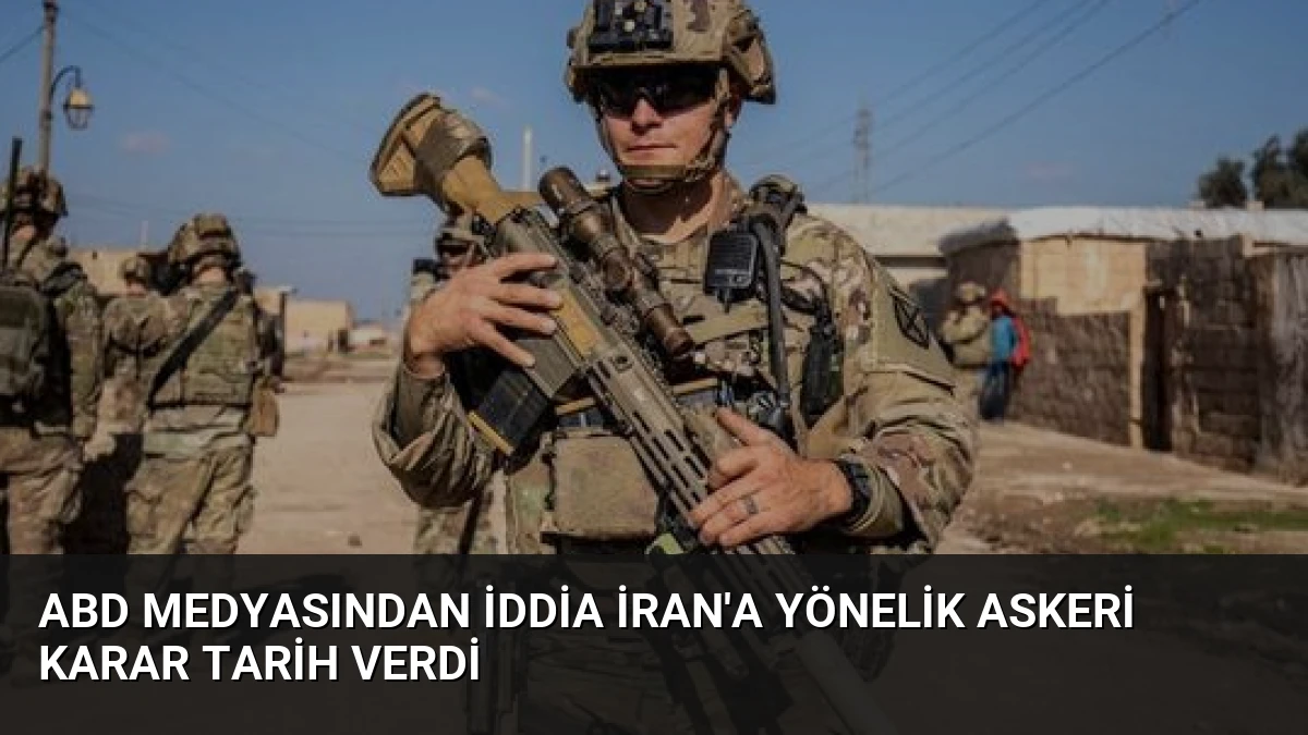 ABD Medyasından İddia İran’a Yönelik Askeri Karar Tarih Verdi
