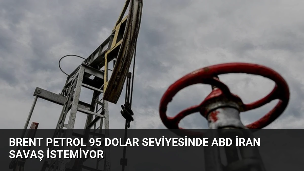 Brent Petrol 95 Dolar Seviyesinde ABD İran Savaş İstemiyor