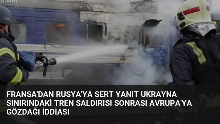 Fransa’dan Rusya’ya Sert Yanıt Ukrayna Sınırındaki Tren Saldırısı Sonrası Avrupa’ya Gözdağı İddiası