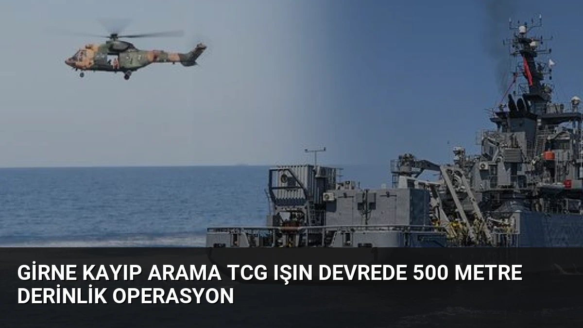 Girne Kayıp Arama TCG Işın Devrede 500 Metre Derinlik Operasyon