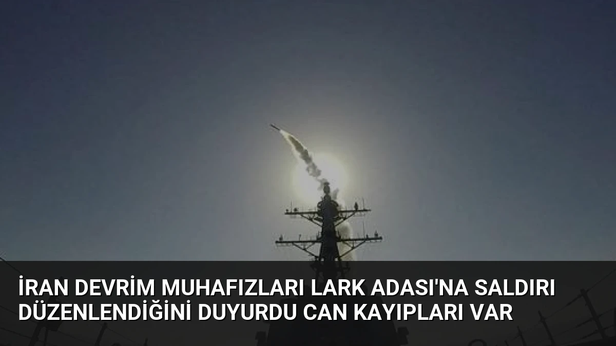 İran Devrim Muhafızları Lark Adası’na Saldırı Düzenlendiğini Duyurdu Can Kayıpları Var