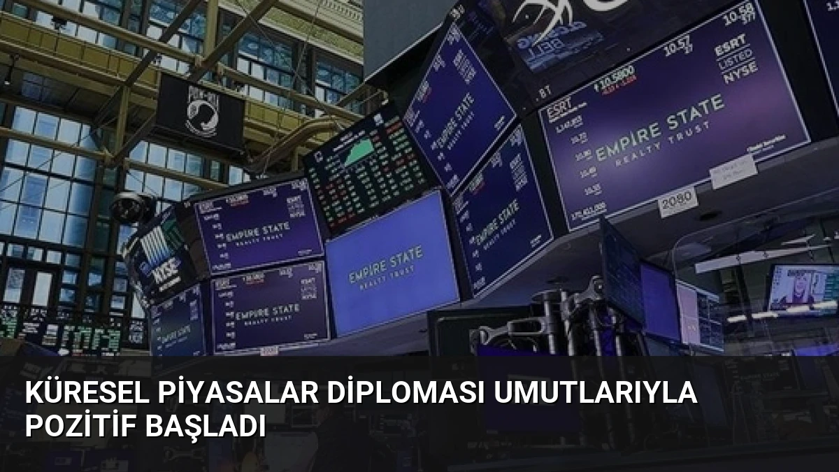 Küresel Piyasalar Diploması Umutlarıyla Pozitif Başladı