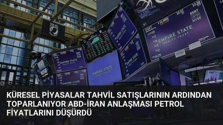 Küresel Piyasalar Tahvil Satışlarının Ardından Toparlanıyor ABD-İran Anlaşması Petrol Fiyatlarını Düşürdü