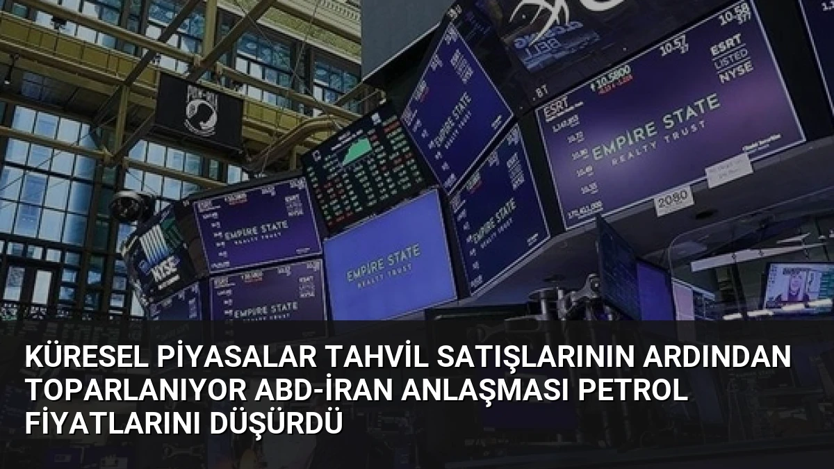 Küresel Piyasalar Tahvil Satışlarının Ardından Toparlanıyor ABD-İran Anlaşması Petrol Fiyatlarını Düşürdü