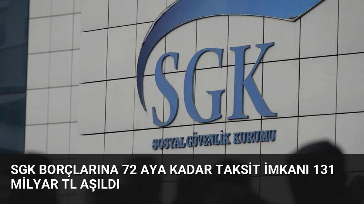 SGK Borçlarına 72 Aya Kadar Taksit İmkanı 131 Milyar TL Aşıldı