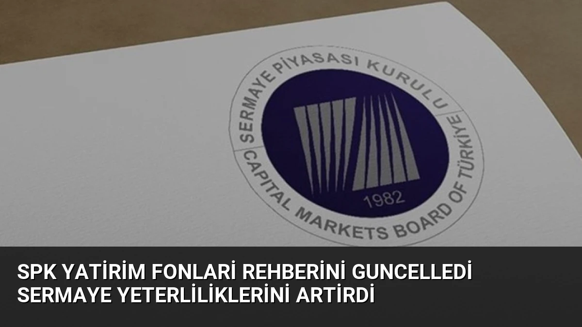 SPK Yatirim Fonlari Rehberini Guncelledi Sermaye Yeterliliklerini Artirdi