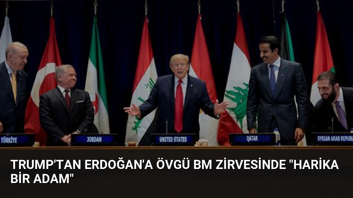 Trump’tan Erdoğan’a Övgü BM Zirvesinde “Harika Bir Adam”