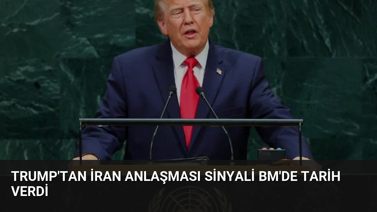 Trump’tan İran Anlaşması Sinyali BM’de Tarih Verdi