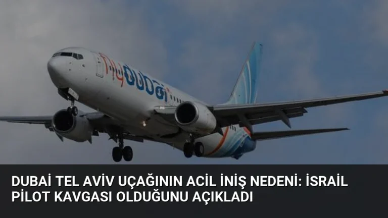 Dubai Tel Aviv Uçağının Acil İniş Nedeni: İsrail Pilot Kavgası Olduğunu Açıkladı