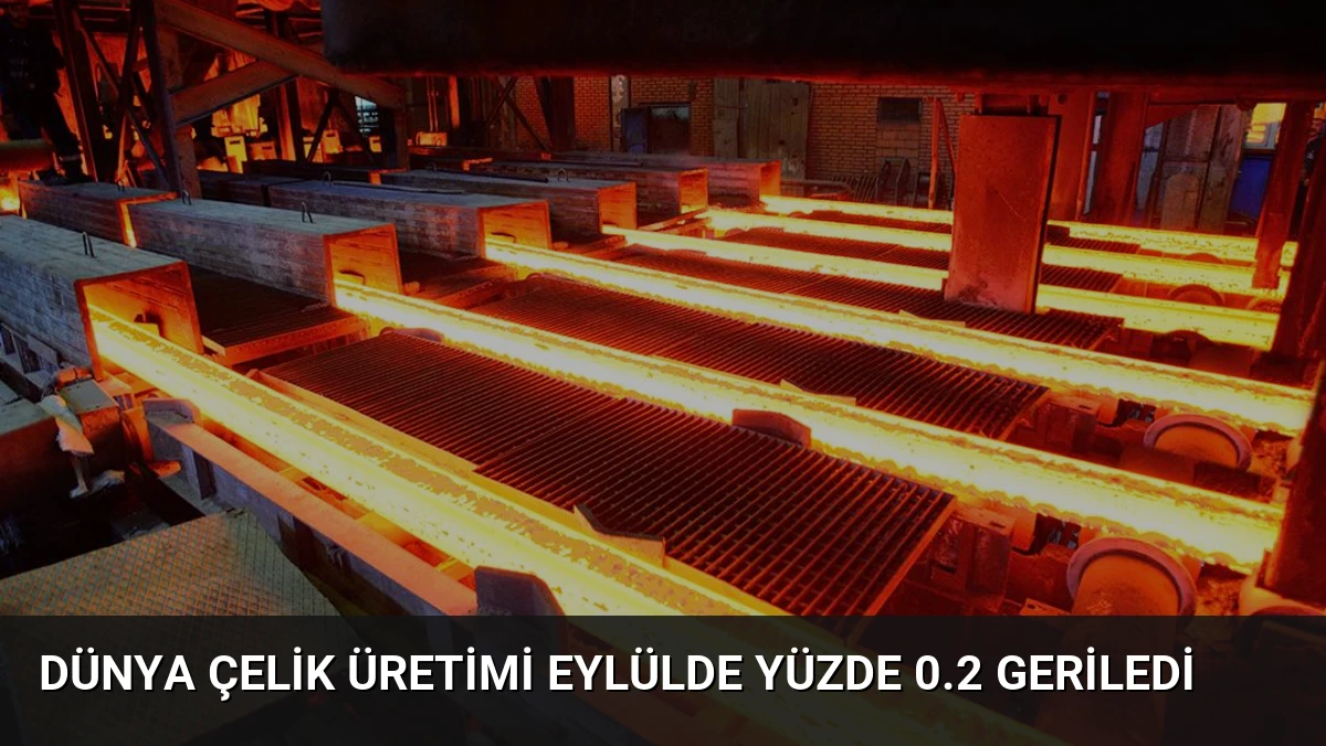 Dünya Çelik Üretimi Eylülde Yüzde 0.2 Geriledi