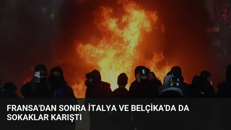 Fransa’dan Sonra İtalya ve Belçika’da da Sokaklar Karıştı
